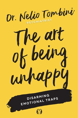 The Art of Being Unhappy: Disarming Emotional Traps by Tombini, Nelio