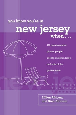 You Know You're in New Jersey When...: 101 Quintessential Places, People, Events, Customs, Lingo, and Eats of the Garden State by Lillian Africano