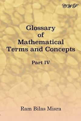 Glossary of Mathematical Terms and Concepts (Part IV) by Misra, Ram Bilas