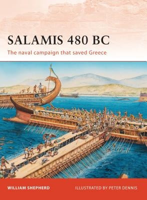 Salamis 480 BC: The Naval Campaign That Saved Greece by Shepherd, William