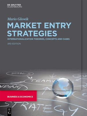 Market Entry Strategies: Internationalization Theories, Concepts and Cases by Glowik, Mario