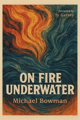 On Fire Underwater by Bowman, Michael