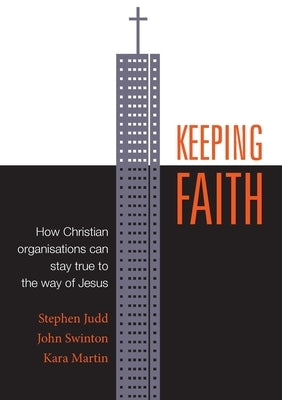 Keeping Faith: How Christian organisations can stay true to the way of Jesus by Judd, Stephen