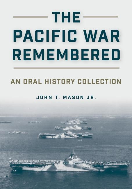 The Pacific War Remembered: An Oral History Collection by Mason, John T.