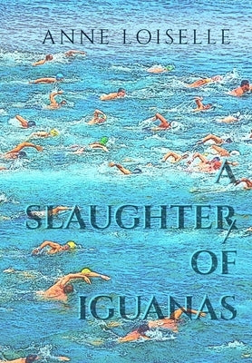 A Slaughter of Iguanas by Loiselle, Anne