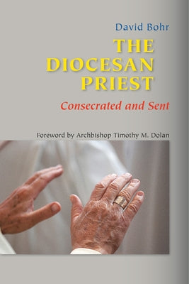 The Diocesan Priest: Consecrated and Sent by Bohr, David