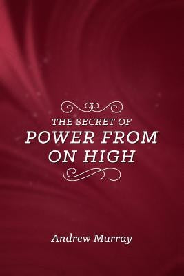 The Secret of Power from on High by Murray, Andrew