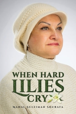 When Hard Lilies Cry by Manal Suleiman Shurafa