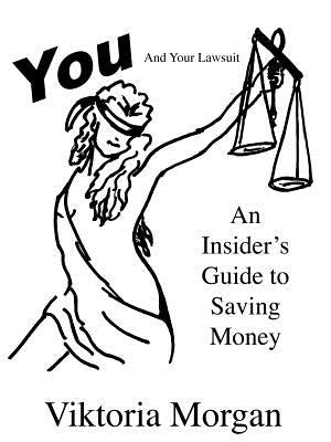 You and Your Lawsuit: An Insider's Guide to Saving Money by Morgan, Viktoria