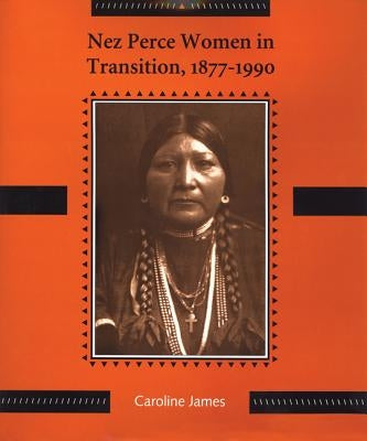 Nez Perce Women in Transition, 1877-1990 by James, Caroline
