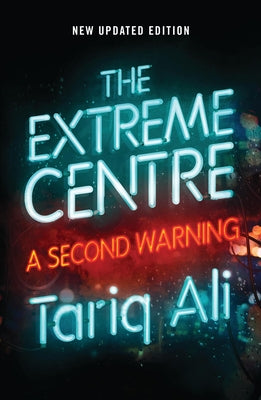 The Extreme Centre: A Second Warning by Ali, Tariq