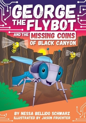 George the Flybot and the Missing Coins of Black Canyon by Schwarz, Nessa Bellido
