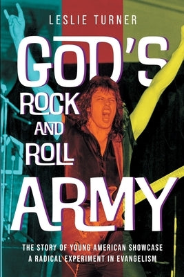 God's Rock and Roll Army: The Story of Young American Showcase, A Radical Experiment in Evangelism by Turner, Leslie