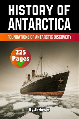 The History of Antarctica: Foundations of Antarctic Discovery (Skriuwer.com Edition) by Auke de Haan