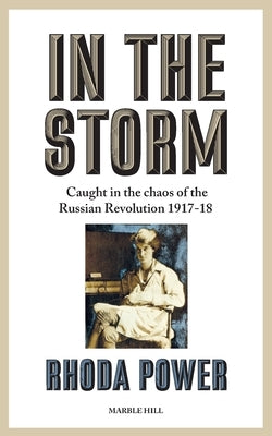 In the Storm: Caught in the chaos of the Russian Revolution 1917-18 by Power, Rhoda