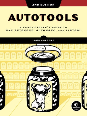 Autotools, 2nd Edition: A Practitioner's Guide to Gnu Autoconf, Automake, and Libtool by Calcote, John