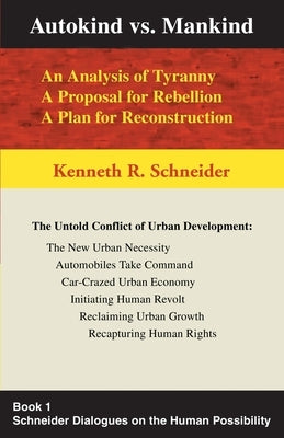 Autokind Vs. Mankind: An Analysis of Tyranny, a Proposal for Rebellion, a Plan for Reconstruction by Schneider, Kenneth R.