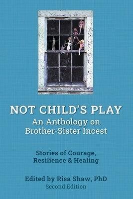 Not Child's Play: An Anthology on Brother Sister Incest, Second Edition by Shaw, Risa