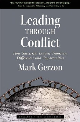 Leading Through Conflict: How Successful Leaders Transform Differences Into Opportunities by Gerzon, Mark
