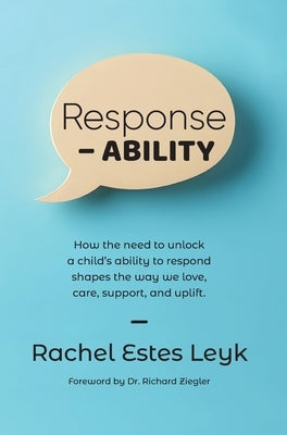 Response - ABILITY: How the Need to Unlock a Child's Ability to Respond Shapes the Way We Love, Care, Support, and Uplift. by Estes Leyk, Rachel