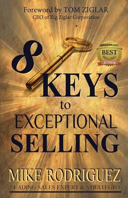 8 Keys to Exceptional Selling: Become the Salesperson You Were Meant to Be by Mike, Rodriguez