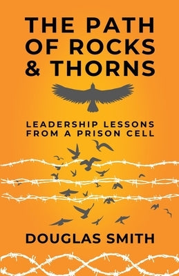 The Path of Rocks and Thorns: Leadership Lessons from a Prison Cell by Smith, Douglas