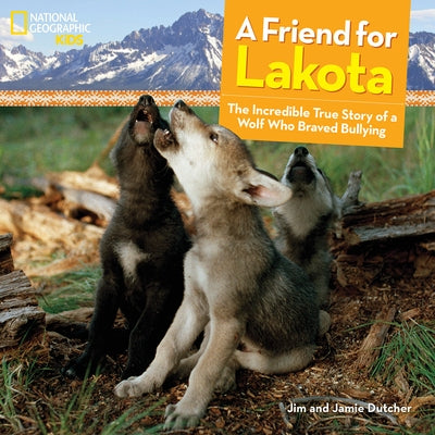 A Friend for Lakota: The Incredible True Story of a Wolf Who Braved Bullying by Dutcher, Jamie