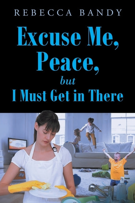 Excuse Me, Peace, but I Must Get in There by Bandy, Rebecca