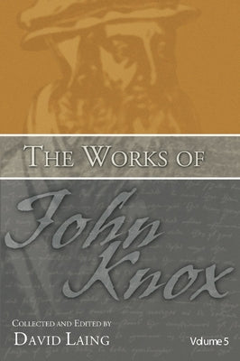 The Works of John Knox, Volume 5: On Predestination and Other Writings by Laing, David