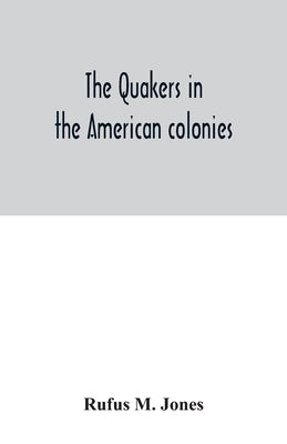 The Quakers in the American colonies by M. Jones, Rufus