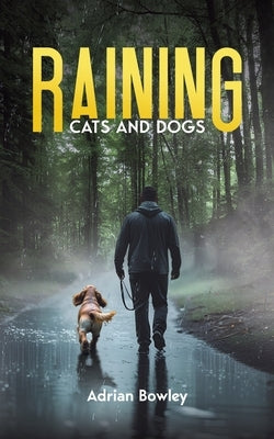 Raining Cats and Dogs by Bowley, Adrian