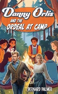 Danny Orlis and the Ordeal at Camp by Palmer, Bernard