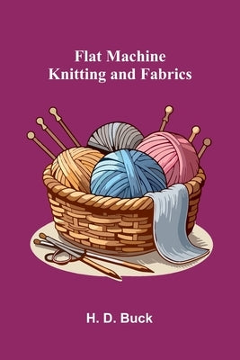 Flat Machine Knitting and Fabrics by D. Buck, H.