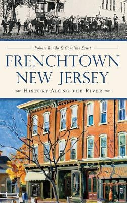 Frenchtown, New Jersey: History Along the River by Rando, Robert