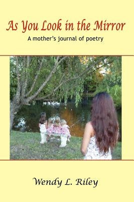As You Look in the Mirror: A mother's journal of poetry by Riley, Wendy L.
