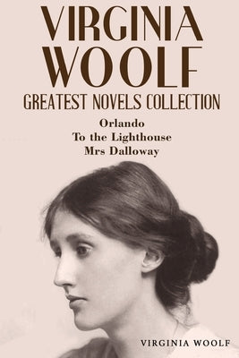 Virginia Woolf Greatest Novels Collection: Orlando, To the Lighthouse, Mrs Dalloway by Woolf, Virginia