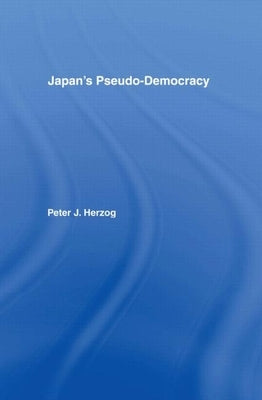 Japan's Pseudo-Democracy by Herzog, Peter J.