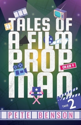 Tales of a Film Prop Man: Take Two by Benson, Pete