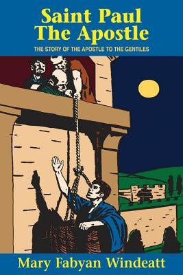 St. Paul the Apostle: The Story of the Apostle to the Gentiles by Windeatt