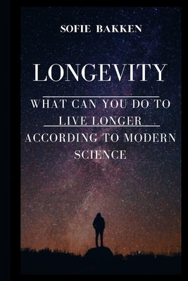 Longevity: Live Long And Expand Your Life Expectancy by Bakken, Sofie