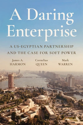 A Daring Enterprise: A Us-Egyptian Partnership and the Case for Soft Power by Harmon, James A.