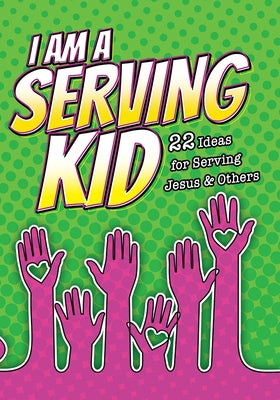 I Am a Serving Kid (Pk of 6): 22 Ideas for Serving Jesus & Others by Warner Press