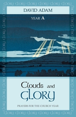 Clouds and Glory: Year a: Prayers for the Church Year by Adam, David