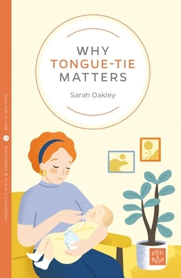 Why Tongue-Tie Matters by Oakley, Sarah