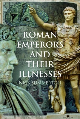 Roman Emperors and Their Illnesses by Summerton, Nick