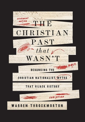 The Christian Past That Wasn't: Debunking the Christian Nationalist Myths That Hijack History by Throckmorton, Warren