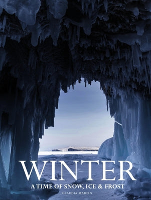 Winter: A Time of Snow, Ice & Frost by Martin, Claudia