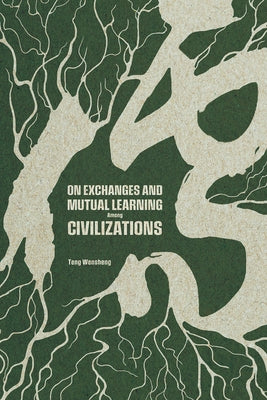 On Exchanges and Mutual Learning Among Civilizations by Teng, Wensheng