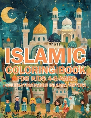 Islamic Coloring Book for Kids Ages 4-8 Cultivating Noble Islamic Virtues: (Nurturing Young Hearts: Promoting Praying, Charity, Community, Neighborly by Fawareh, Hani