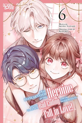 I Was Reincarnated as the Heroine on the Verge of a Bad Ending, and I'm Determined to Fall in Love!, Volume 6 by Nanase, Ikuto